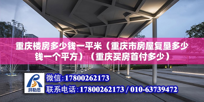 重庆楼房多少钱一平米（重庆市房屋复垦多少钱一个平方）（重庆买房首付多少） 钢结构门式钢架施工