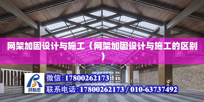 网架加固设计与施工（网架加固设计与施工的区别）