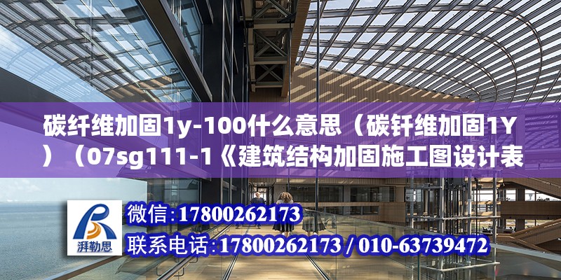 碳纤维加固1y-100什么意思（碳钎维加固1Y）（07sg111-1《建筑结构加固施工图设计表示方法》） 钢结构钢结构停车场施工