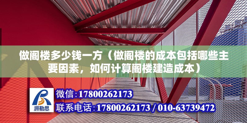 做阁楼多少钱一方（做阁楼的成本包括哪些主要因素，如何计算阁楼建造成本） 北京钢结构设计问答