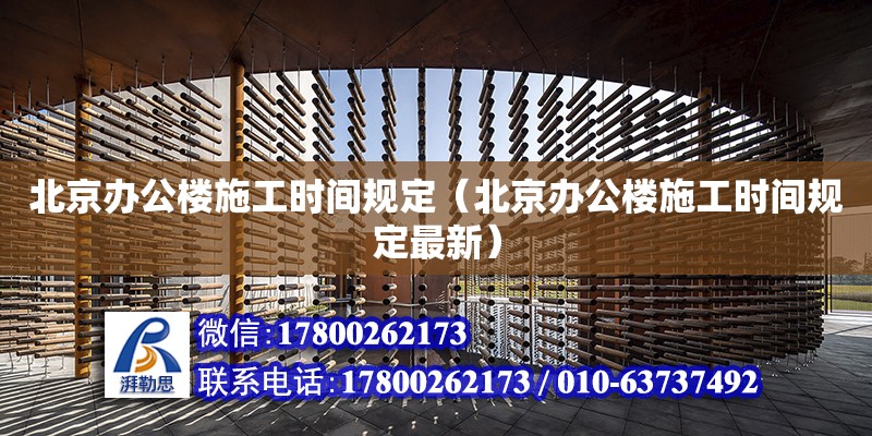 北京办公楼施工时间规定（北京办公楼施工时间规定最新）