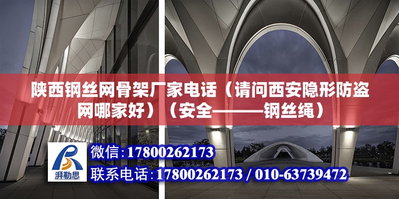 陕西钢丝网骨架厂家电话（请问西安隐形防盗网哪家好）（安全———钢丝绳） 结构砌体施工