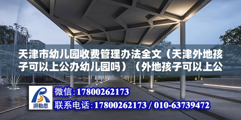 天津市幼儿园收费管理办法全文（天津外地孩子可以上公办幼儿园吗）（外地孩子可以上公办幼儿园吗？） 钢结构门式钢架施工