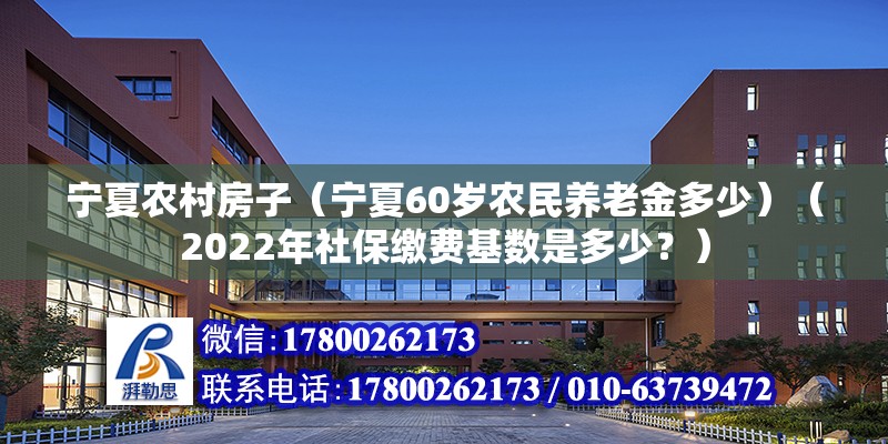 宁夏农村房子（宁夏60岁农民养老金多少）（2022年社保缴费基数是多少？） 结构机械钢结构设计