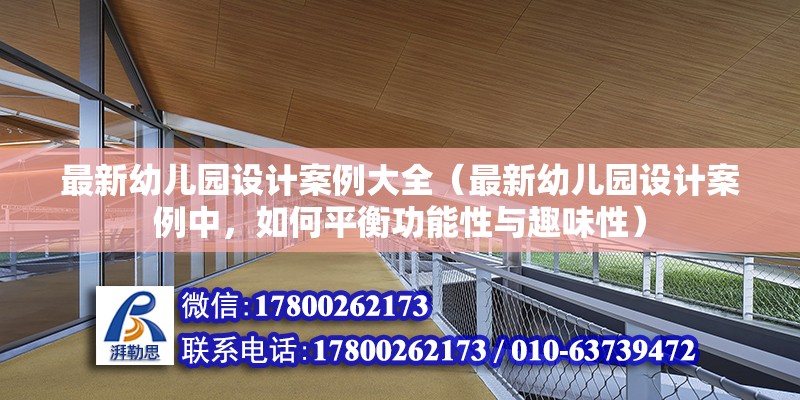 最新幼儿园设计案例大全（最新幼儿园设计案例中，如何平衡功能性与趣味性） 北京钢结构设计问答