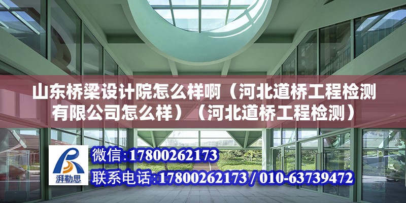 山东桥梁设计院怎么样啊（河北道桥工程检测有限公司怎么样）（河北道桥工程检测） 装饰幕墙施工