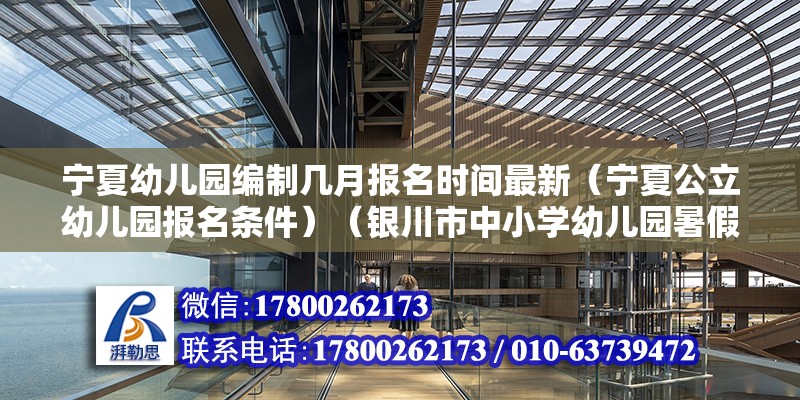 宁夏幼儿园编制几月报名时间最新（宁夏公立幼儿园报名条件）（银川市中小学幼儿园暑假开学时间为8月21日（星期一）） 钢结构钢结构螺旋楼梯施工