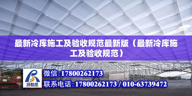 最新冷库施工及验收规范最新版（最新冷库施工及验收规范） 北京钢结构设计问答