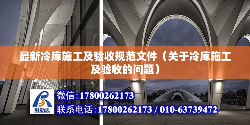 最新冷库施工及验收规范文件（关于冷库施工及验收的问题） 北京钢结构设计问答