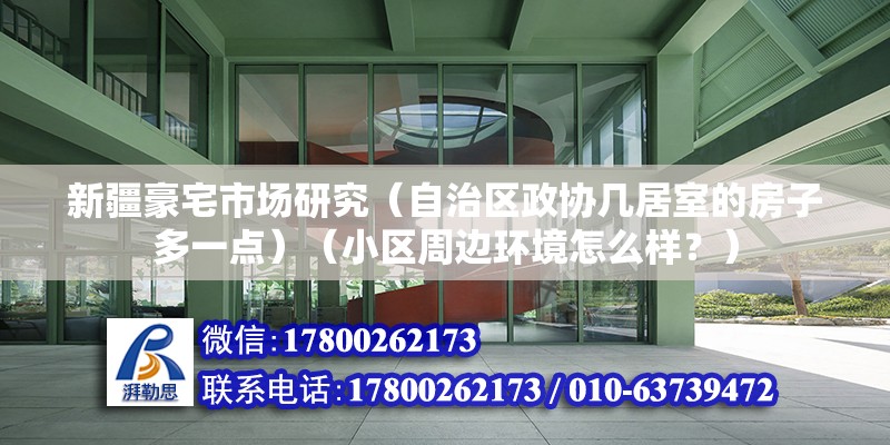 新疆豪宅市场研究（自治区政协几居室的房子多一点）（小区周边环境怎么样？） 装饰工装设计