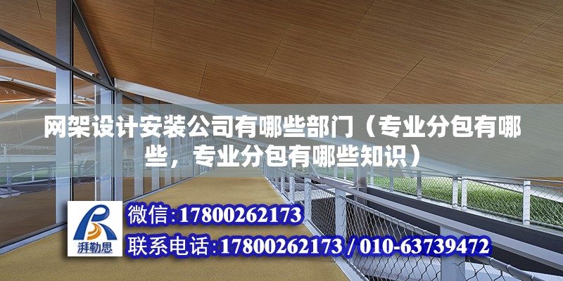 网架设计安装公司有哪些部门（专业分包有哪些，专业分包有哪些知识） 北京加固设计（加固设计公司）