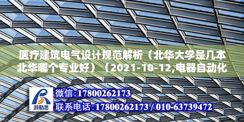 医疗建筑电气设计规范解析（北华大学是几本北华哪个专业好）（2021-10-12,电器自动化，自动化和动物医学应该有很好的前景） 建筑施工图施工