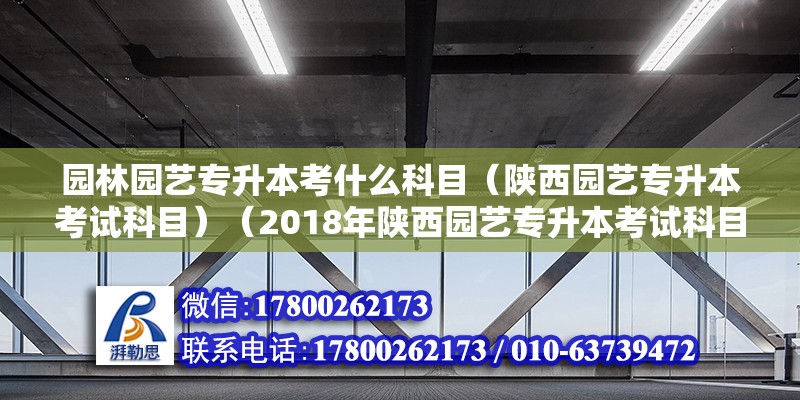 园林园艺专升本考什么科目（陕西园艺专升本考试科目）（2018年陕西园艺专升本考试科目） 结构机械钢结构施工