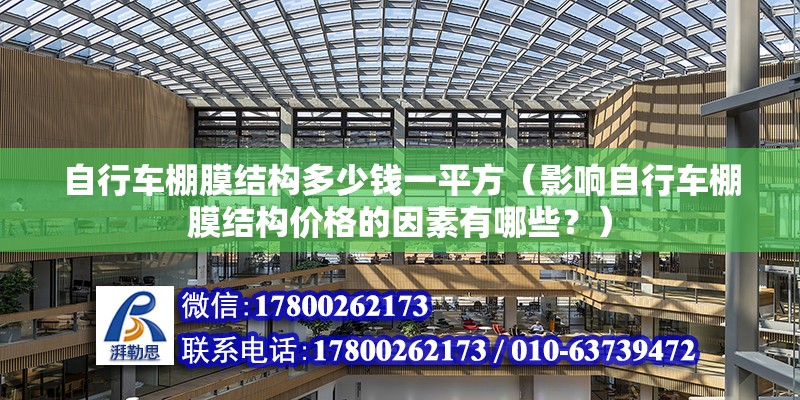 自行车棚膜结构多少钱一平方（影响自行车棚膜结构价格的因素有哪些？） 北京钢结构设计问答