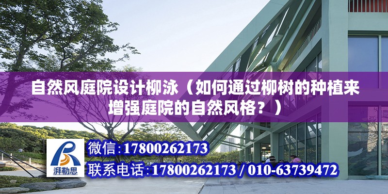 自然风庭院设计柳泳（如何通过柳树的种植来增强庭院的自然风格？） 北京钢结构设计问答