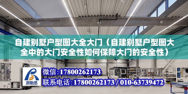 自建别墅户型图大全大门（自建别墅户型图大全中的大门安全性如何保障大门的安全性） 北京钢结构设计问答