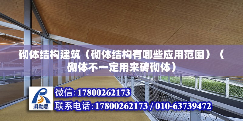 砌体结构建筑（砌体结构有哪些应用范围）（砌体不一定用来砖砌体） 北京加固设计