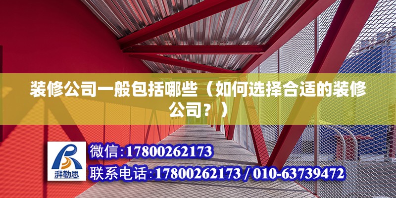 装修公司一般包括哪些（如何选择合适的装修公司？） 北京钢结构设计问答