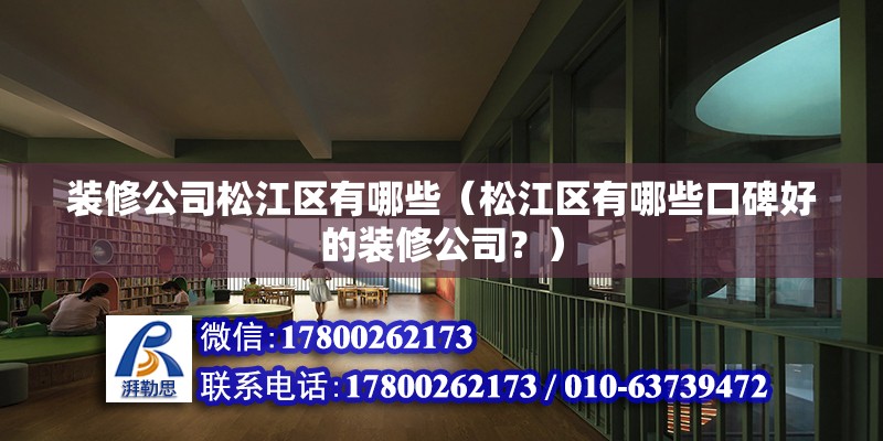 装修公司松江区有哪些（松江区有哪些口碑好的装修公司？） 北京钢结构设计问答