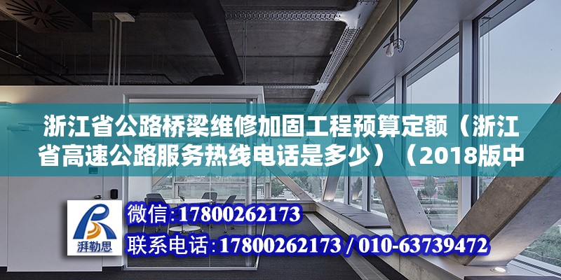 浙江省公路桥梁维修加固工程预算定额（浙江省高速公路服务热线电话是多少）（2018版中桥梁、钢筋砼涵洞拆除套用公式两个细目） 建筑方案施工