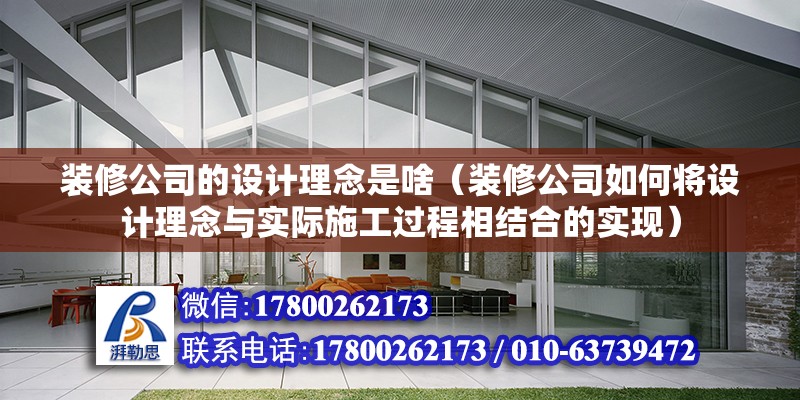 装修公司的设计理念是啥（装修公司如何将设计理念与实际施工过程相结合的实现） 北京钢结构设计问答