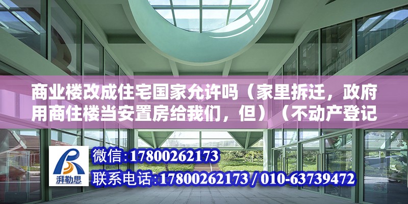 商业楼改成住宅国家允许吗（家里拆迁，政府用商住楼当安置房给我们，但）（不动产登记房屋登记薄的标准是多少？） 结构桥梁钢结构设计