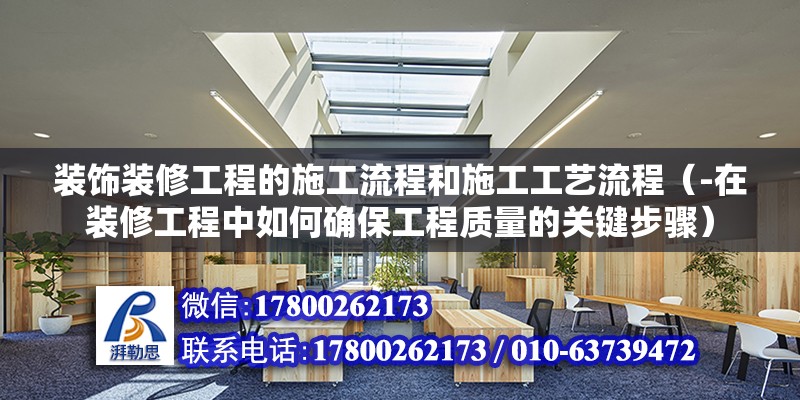 装饰装修工程的施工流程和施工工艺流程（-在装修工程中如何确保工程质量的关键步骤） 北京钢结构设计问答