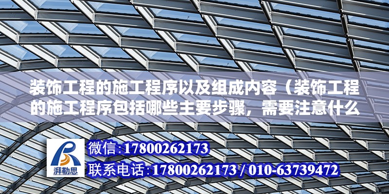 装饰工程的施工程序以及组成内容（装饰工程的施工程序包括哪些主要步骤，需要注意什么） 北京钢结构设计问答