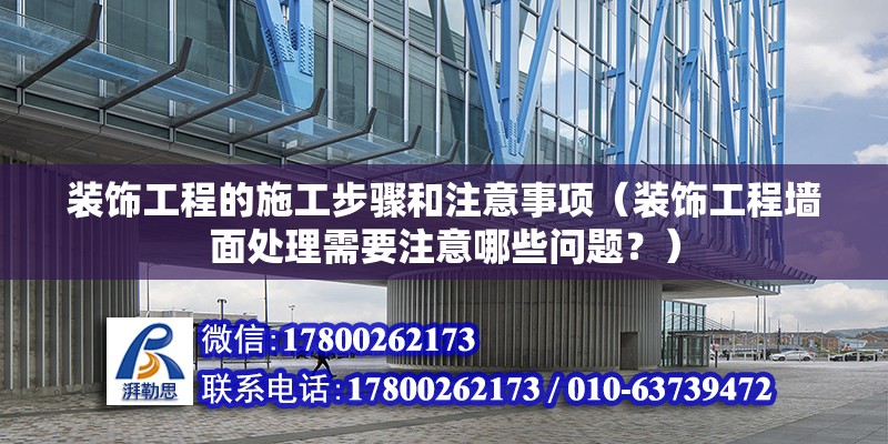 装饰工程的施工步骤和注意事项（装饰工程墙面处理需要注意哪些问题？） 北京钢结构设计问答