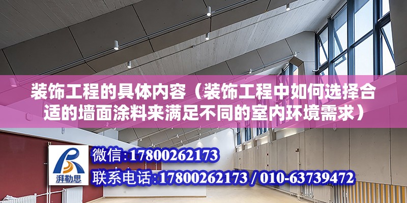 装饰工程的具体内容（装饰工程中如何选择合适的墙面涂料来满足不同的室内环境需求） 北京钢结构设计问答