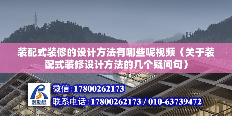 装配式装修的设计方法有哪些呢视频（关于装配式装修设计方法的几个疑问句） 北京钢结构设计问答