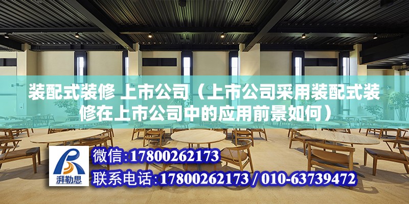 装配式装修 上市公司（上市公司采用装配式装修在上市公司中的应用前景如何） 北京钢结构设计问答