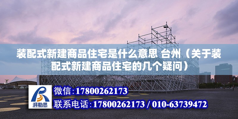 装配式新建商品住宅是什么意思 台州（关于装配式新建商品住宅的几个疑问） 北京钢结构设计问答