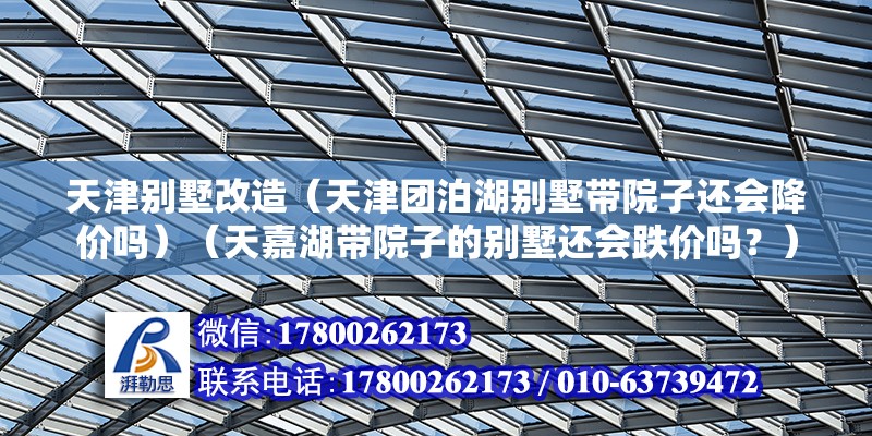 天津别墅改造（天津团泊湖别墅带院子还会降价吗）（天嘉湖带院子的别墅还会跌价吗？） 钢结构跳台施工