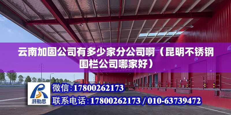 云南加固公司有多少家分公司啊（昆明不锈钢围栏公司哪家好） 北京网架设计