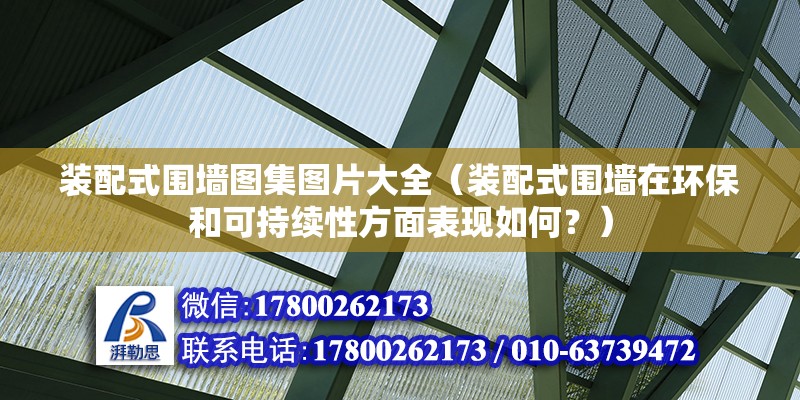 装配式围墙图集图片大全（装配式围墙在环保和可持续性方面表现如何？） 北京钢结构设计问答