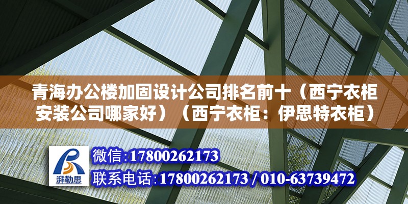 青海办公楼加固设计公司排名前十（西宁衣柜安装公司哪家好）（西宁衣柜：伊思特衣柜） 装饰家装施工