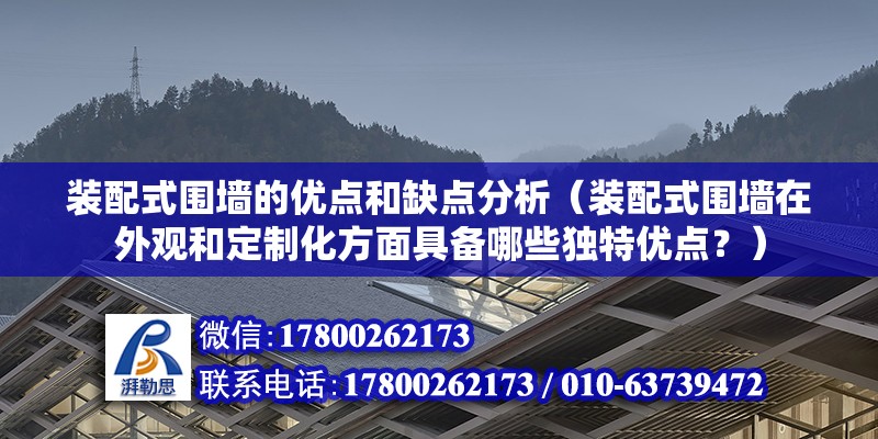 装配式围墙的优点和缺点分析（装配式围墙在外观和定制化方面具备哪些独特优点？） 北京钢结构设计问答