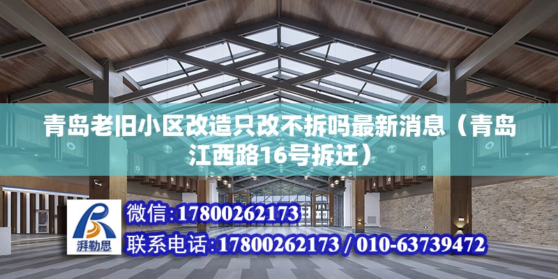 青岛老旧小区改造只改不拆吗最新消息（青岛江西路16号拆迁） 装饰家装设计