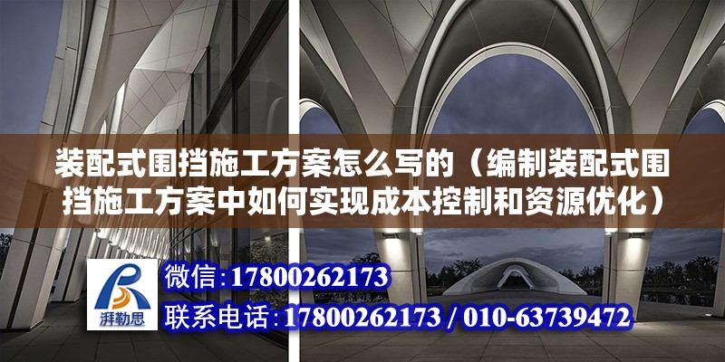 装配式围挡施工方案怎么写的（编制装配式围挡施工方案中如何实现成本控制和资源优化） 北京钢结构设计问答