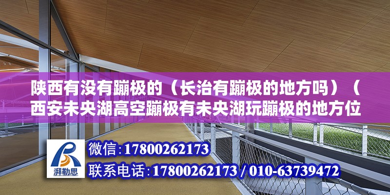 陕西有没有蹦极的（长治有蹦极的地方吗）（西安未央湖高空蹦极有未央湖玩蹦极的地方位置位置） 结构工业装备设计