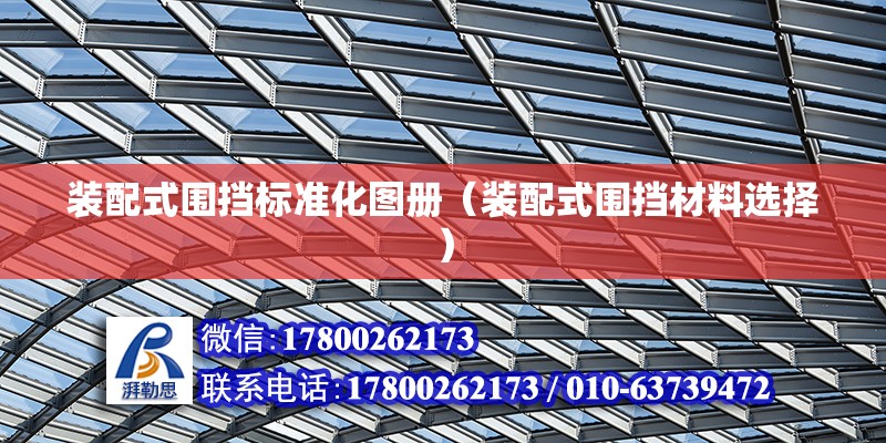 装配式围挡标准化图册（装配式围挡材料选择） 北京钢结构设计问答