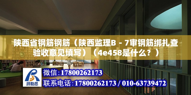 陕西省钢筋钢筋（陕西监理B－7审钢筋绑扎查验收意见填写）（4e458是什么？） 装饰幕墙施工