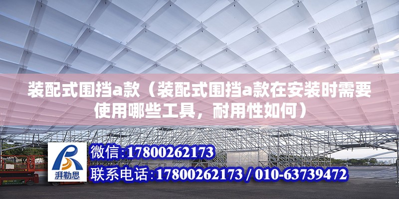 装配式围挡a款（装配式围挡a款在安装时需要使用哪些工具，耐用性如何） 北京钢结构设计问答