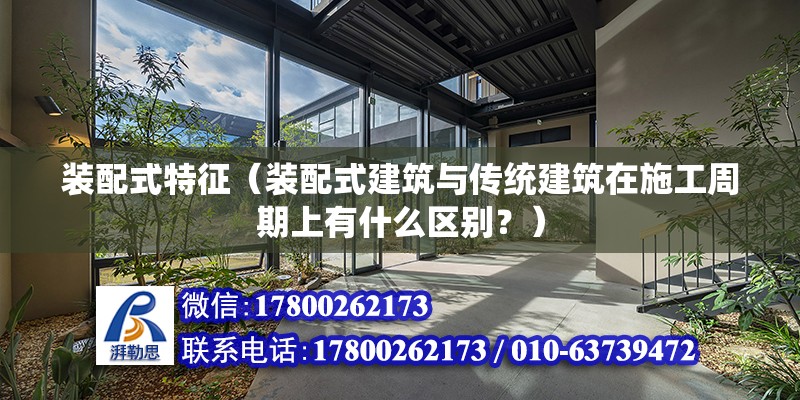 装配式特征（装配式建筑与传统建筑在施工周期上有什么区别？） 北京钢结构设计问答