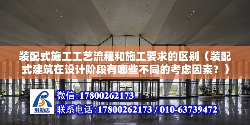 装配式施工工艺流程和施工要求的区别（装配式建筑在设计阶段有哪些不同的考虑因素？） 北京钢结构设计问答