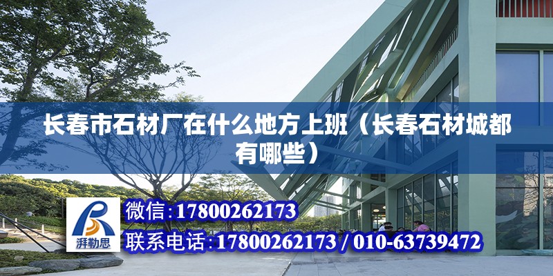 长春市石材厂在什么地方上班（长春石材城都有哪些） 钢结构有限元分析设计