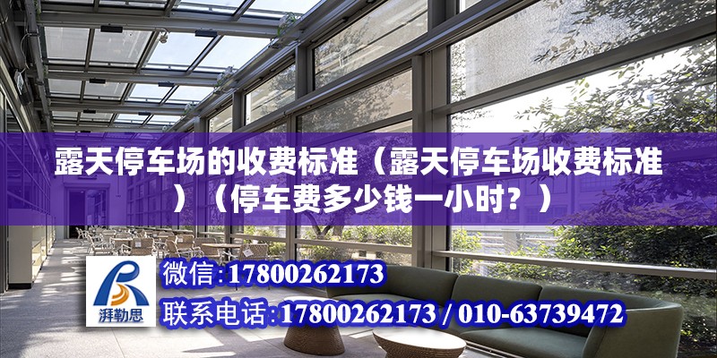 露天停车场的收费标准（露天停车场收费标准）（停车费多少钱一小时？） 钢结构钢结构螺旋楼梯设计