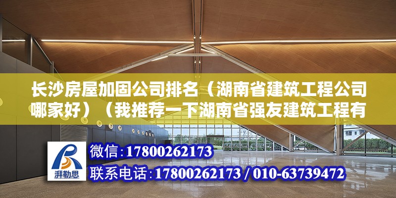 长沙房屋加固公司排名（湖南省建筑工程公司哪家好）（我推荐一下湖南省强友建筑工程有限公司） 钢结构钢结构停车场施工