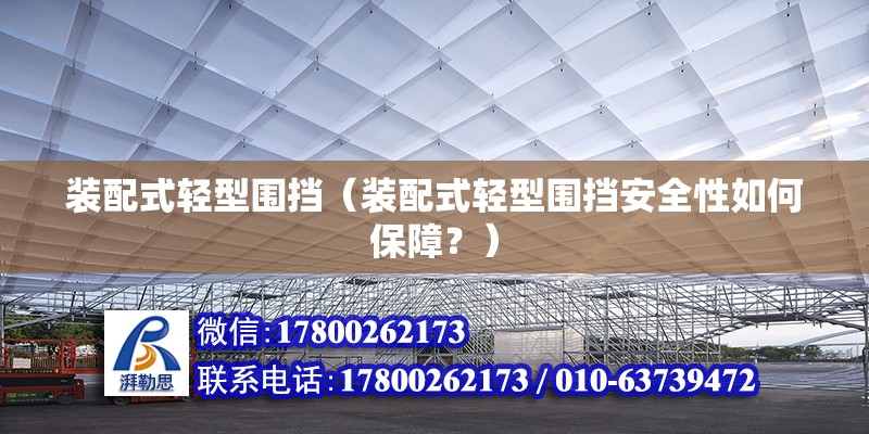 装配式轻型围挡（装配式轻型围挡安全性如何保障？） 北京钢结构设计问答